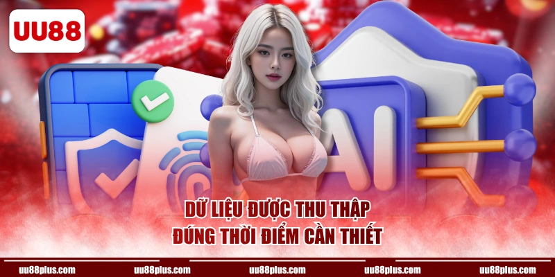 Dữ liệu được thu thập đúng thời điểm cần thiết