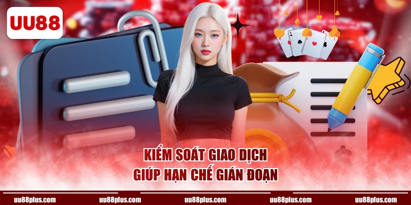 Kiểm soát giao dịch giúp hạn chế gián đoạn