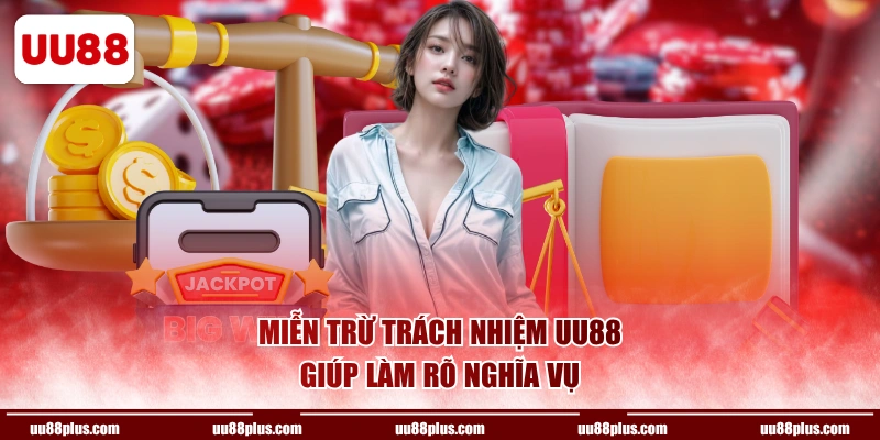 Miễn trừ trách nhiệm UU88 giúp làm rõ nghĩa vụ