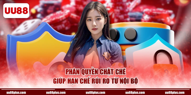 Phân quyền chặt chẽ giúp hạn chế rủi ro từ nội bộ